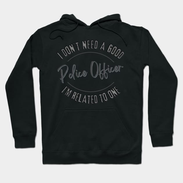 I don't need a good Police Officer I'm related to one Hoodie by Luvleigh